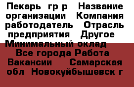 Пекарь– гр/р › Название организации ­ Компания-работодатель › Отрасль предприятия ­ Другое › Минимальный оклад ­ 1 - Все города Работа » Вакансии   . Самарская обл.,Новокуйбышевск г.